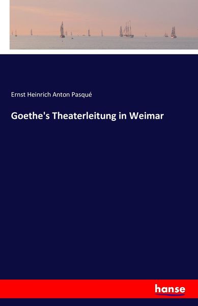 Goethe's Theaterleitung in Weimar, Taschenbuch von Ernst Heinrich Anton Pasqué, Hansebooks, 9783742805171