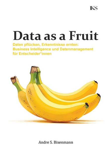 Produktbild: Data as a Fruit - Daten pfl&uuml;cken, Erkenntnisse ernten: Business Intelligence und Datenmanagement f&uuml;r Entscheider*innen