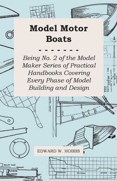 Produktbild: Model Motor Boats - Being No. 2 of the Model Maker Series of Practical Handbooks Covering Every Phase of Model Building and Design