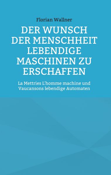 Produktbild: Der Wunsch der Menschheit lebendige Maschinen zu erschaffen