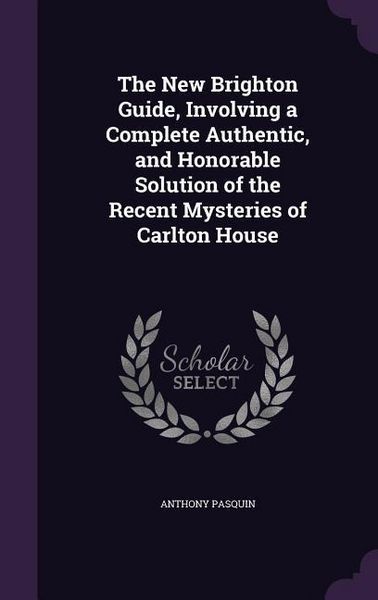 Produktbild: The New Brighton Guide, Involving a Complete Authentic, and Honorable Solution of the Recent Mysteries of Carlton House