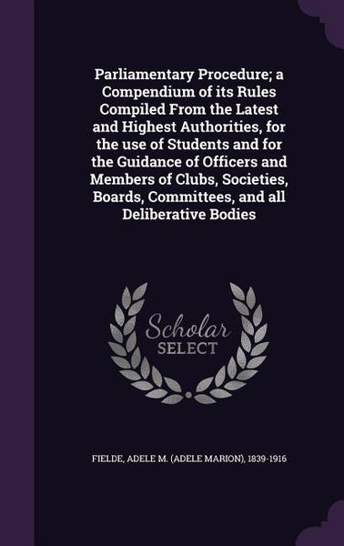 Produktbild: Parliamentary Procedure; a Compendium of its Rules Compiled From the Latest and Highest Authorities, for the use of Students and for the Guidance of O