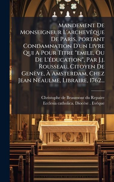 Produktbild: Mandement De Monseigneur L'archev&Atilde;aque De Paris, Portant Condamnation D'un Livre Qui A Pour Titre "emile, Ou De L'&Atilde;(c)ducation", Par J.j. Rousseau, Ci