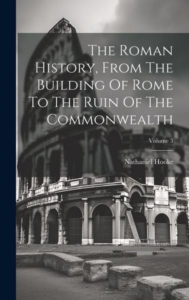Produktbild: The Roman History, From The Building Of Rome To The Ruin Of The Commonwealth; Volume 3