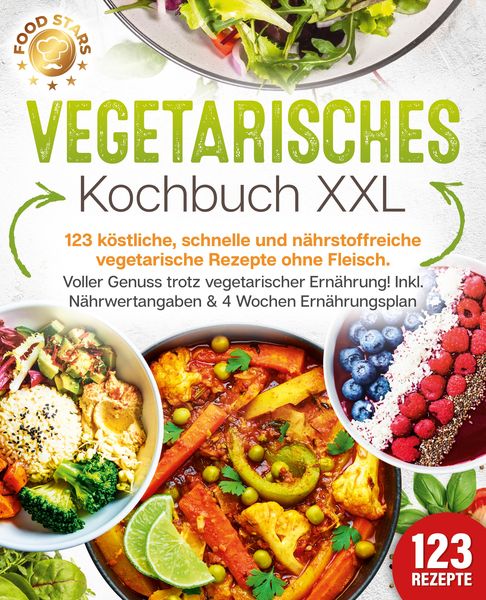 Produktbild: Vegetarisches Kochbuch XXL: 123 k&ouml;stliche, schnelle und n&auml;hrstoffreiche vegetarische Rezepte ohne Fleisch. Voller Genuss trotz vegetarischer Ern&auml;hrung