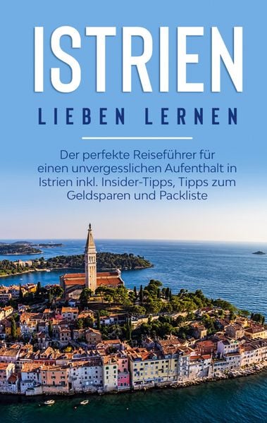 Istrien lieben lernen: Der perfekte Reiseführer für einen unvergesslichen Aufent, Taschenbuch von Laura Junker, BoD – Books on Demand, 9783751971096