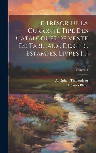 Produktbild: Le Tr&eacute;sor De La Curiosit&eacute; Tir&eacute; Des Catalogues De Vente De Tableaux, Dessins, Estampes, Livres [...]; Volume 2