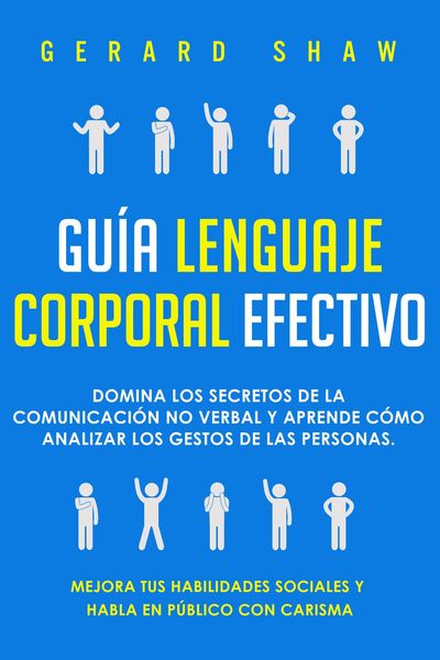Produktbild: Gu&iacute;a lenguaje corporal efectivo: Domina los secretos de la comunicaci&oacute;n no verbal y aprende c&oacute;mo analizar los gestos de las personas. Mejora tus habil