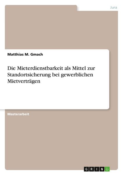 Die Mieterdienstbarkeit als Mittel zur Standortsicherung bei gewerblichen Mietverträgen, Taschenbuch von Matthias M. Gmach, GRIN, 9783346789082