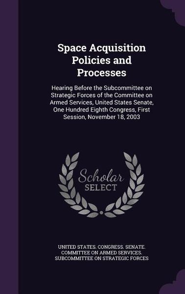 Produktbild: Space Acquisition Policies and Processes: Hearing Before the Subcommittee on Strategic Forces of the Committee on Armed Services, United States Senate