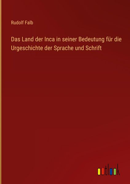 Produktbild: Das Land der Inca in seiner Bedeutung f&uuml;r die Urgeschichte der Sprache und Schrift