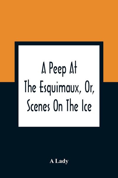 Produktbild: A Peep At The Esquimaux, Or, Scenes On The Ice