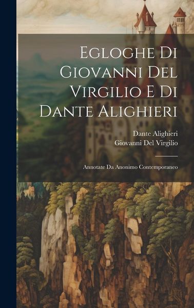 Produktbild: Egloghe Di Giovanni Del Virgilio E Di Dante Alighieri: Annotate Da Anonimo Contemporaneo