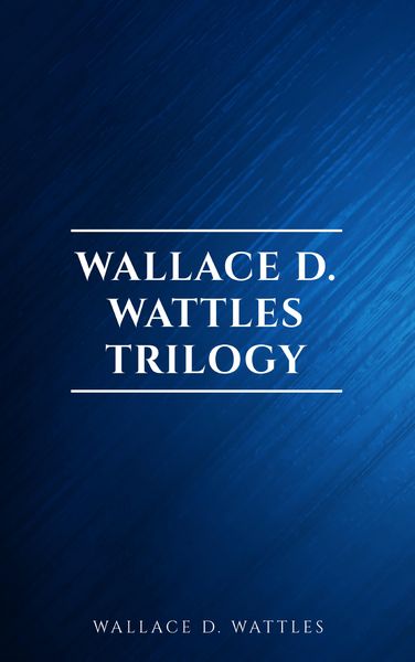 Produktbild: Wallace D. Wattles Trilogy: The Science of Getting Rich, The Science of Being Well and The Science of Being Great