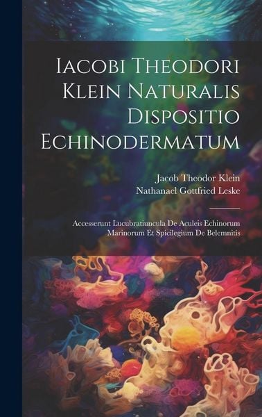 Produktbild: Iacobi Theodori Klein Naturalis Dispositio Echinodermatum: Accesserunt Lucubratiuncula De Aculeis Echinorum Marinorum Et Spicilegium De Belemnitis