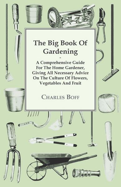 Produktbild: The Big Book Of Gardening - A Comprehensive Guide For The Home Gardener, Giving All Necessary Advice On The Culture Of Flowers, Vegetables And Fruit