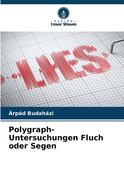 Polygraph-Untersuchungen Fluch oder Segen, Taschenbuch von Árpád Budaházi, Verlag Unser Wissen, 9786209203183