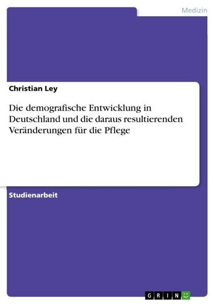 Produktbild: Die demografische Entwicklung in Deutschland und die daraus resultierenden Ver&auml;nderungen f&uuml;r die Pflege