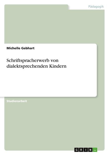 Schriftspracherwerb von dialektsprechenden Kindern, Taschenbuch von Michelle Gebhart, GRIN, 9783346690524