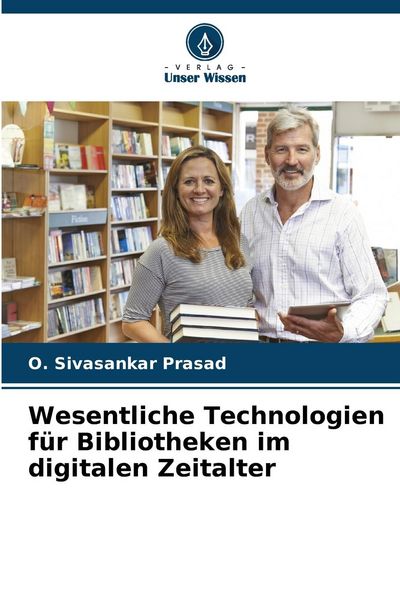 Wesentliche Technologien für Bibliotheken im digitalen Zeitalter, Taschenbuch von O. Sivasankar Prasad, Verlag Unser Wissen, 9786207436903