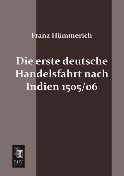 Die erste deutsche Handelsfahrt nach Indien 1505/06, Taschenbuch von Franz Hümmerich, EHV-History, 9783955640750