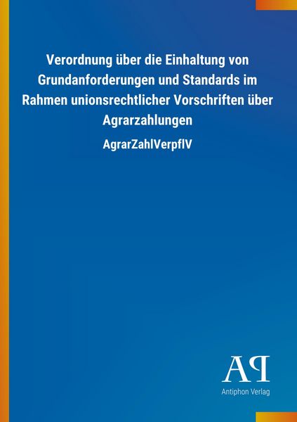 Produktbild: Verordnung &uuml;ber die Einhaltung von Grundanforderungen und Standards im Rahmen unionsrechtlicher Vorschriften &uuml;ber Agrarzahlungen