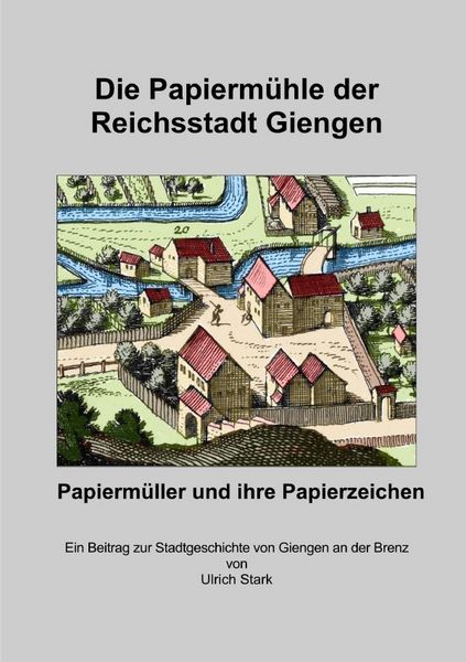 Produktbild: Beitr&auml;ge zur Stadtgeschichte von Giengen an der Brenz / Die Papierm&uuml;hle in der Reichsstadt Giengen