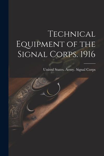 Produktbild: Technical Equipment of the Signal Corps. 1916