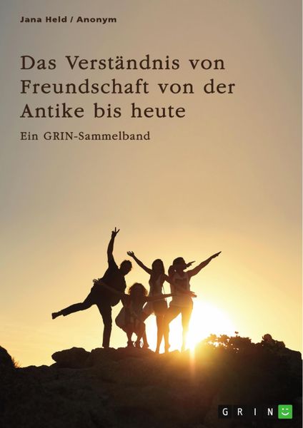 Produktbild: Das Verst&auml;ndnis von Freundschaft von der Antike bis heute. Arten, Bedeutung und Entstehung von Freundschaft