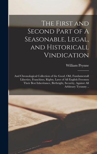 Produktbild: The First and Second Part of A Seasonable, Legal, and Historicall Vindication: and Chronological Collection of the Good, Old, Fundamentall Liberties,