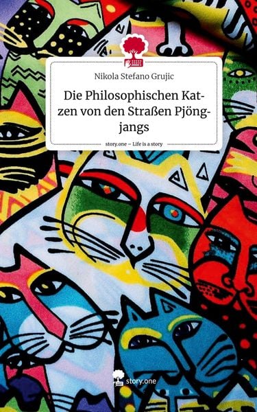 Produktbild: Die Philosophischen Katzen von den Stra&szlig;en Pj&ouml;ngjangs. Life is a Story - story.one