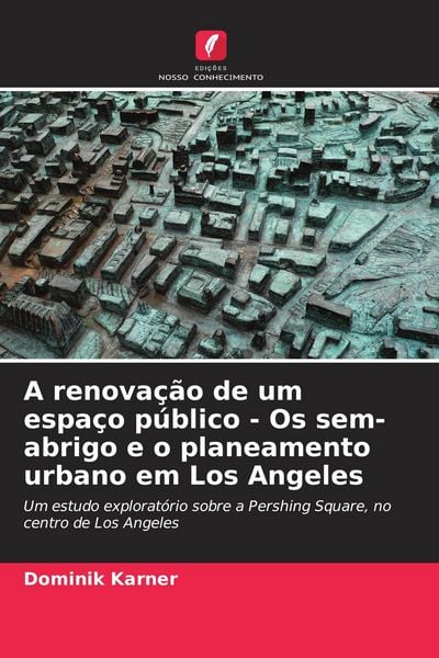 Produktbild: A renova&ccedil;&atilde;o de um espa&ccedil;o p&uacute;blico - Os sem-abrigo e o planeamento urbano em Los Angeles