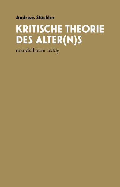 Kritische Theorie des Alter(n)s, Paperback von Andreas Stückler, Mandelbaum verlag eG, 9783991360544