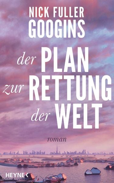 Der Plan zur Rettung der Welt, Gebundene Ausgabe von Nick Fuller Googins, Heyne, 978-3-453-27447-1