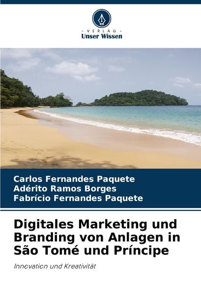 Digitales Marketing und Branding von Anlagen in São Tomé und Príncipe, Taschenbuch von Carlos Fernandes Paquete , Adérito Ramos Borges , Fabrício
