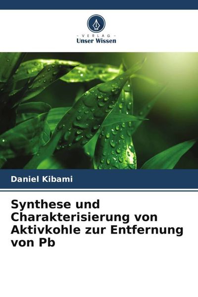 Synthese und Charakterisierung von Aktivkohle zur Entfernung von Pb, Taschenbuch von Daniel Kibami, Verlag Unser Wissen, 9786206302568