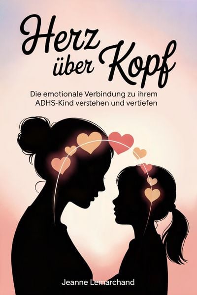 Produktbild: Herz &uuml;ber Kopf : Die emotionale Verbindung zu Ihrem ADHS-Kind verstehen und vertiefen