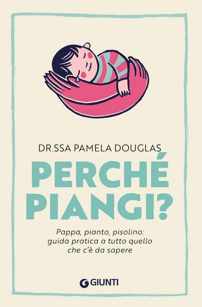 Produktbild: Perch&eacute; piangi? Pappa, pianto, pisolino: guida pratica a tutto quello che c'&egrave; da sapere