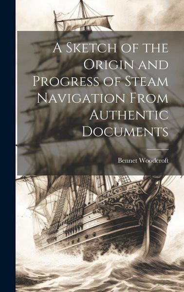 Produktbild: A Sketch of the Origin and Progress of Steam Navigation From Authentic Documents