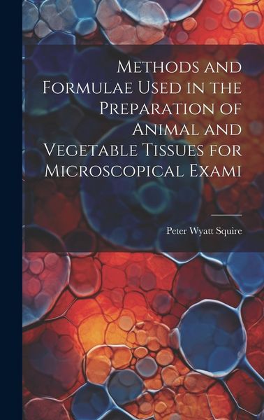 Produktbild: Methods and Formulae Used in the Preparation of Animal and Vegetable Tissues for Microscopical Exami