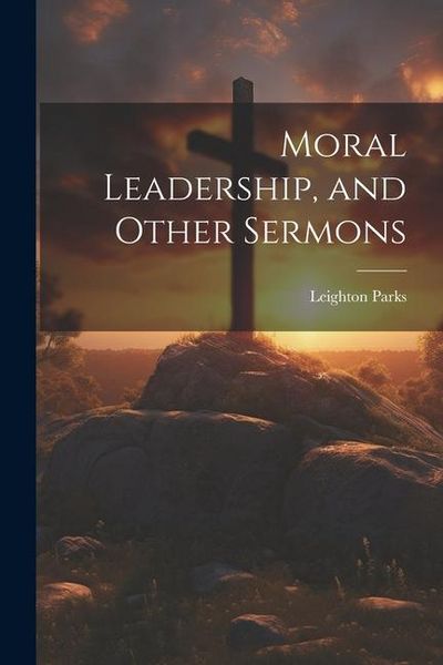 Produktbild: Moral Leadership, and Other Sermons