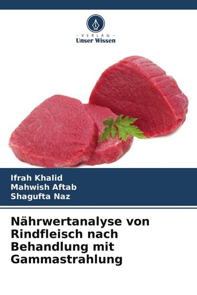 Nährwertanalyse von Rindfleisch nach Behandlung mit Gammastrahlung, Taschenbuch von Ifrah Khalid , Mahwish Aftab , Shagufta Naz, Verlag Unser Wissen,