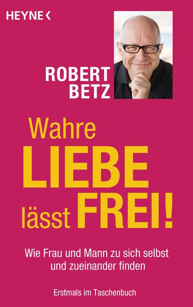 Wahre Liebe lässt frei!, Taschenbuch von Robert Betz, Heyne, 9783453702523