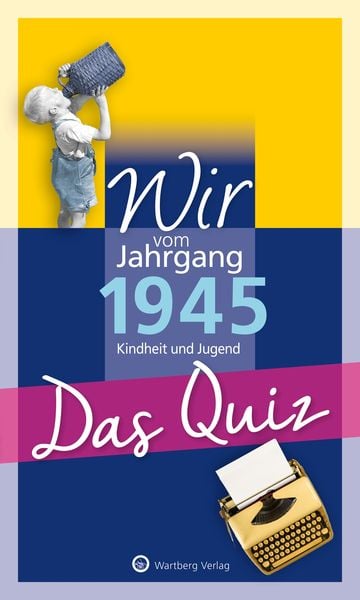 Wir vom Jahrgang 1945 – Das Quiz, Taschenbuch von Helmut Blecher, Wartberg Verlag, 978-3-8313-3417-9