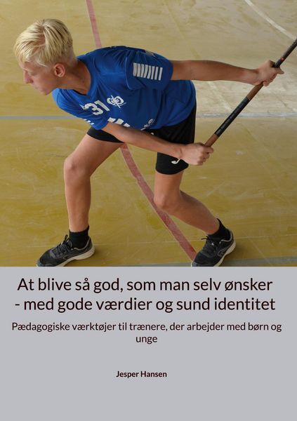 Produktbild: At blive s&aring; god, som man selv &oslash;nsker - med gode v&aelig;rdier og sund identitet
