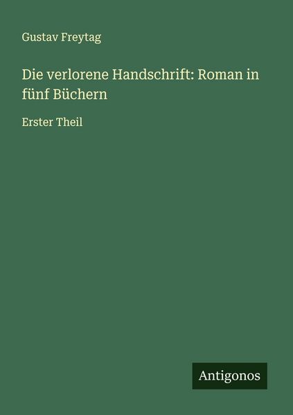 Die verlorene Handschrift: Roman in fünf Büchern, Taschenbuch von Gustav Freytag, Antigonos Verlag, 9783563906538