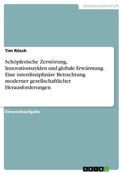 Produktbild: Sch&ouml;pferische Zerst&ouml;rung, Innovationszyklen und globale Erw&auml;rmung. Eine interdisziplin&auml;re Betrachtung moderner gesellschaftlicher Herausforderungen