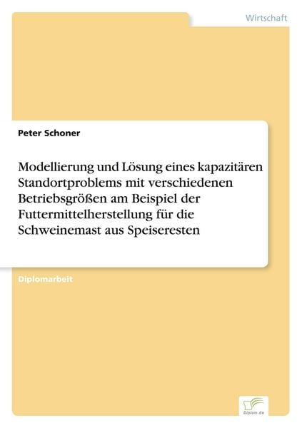 Produktbild: Modellierung und L&ouml;sung eines kapazit&auml;ren Standortproblems mit verschiedenen Betriebsgr&ouml;&szlig;en am Beispiel der Futtermittelherstellung f&uuml;r die Schweinemast aus Speiseresten