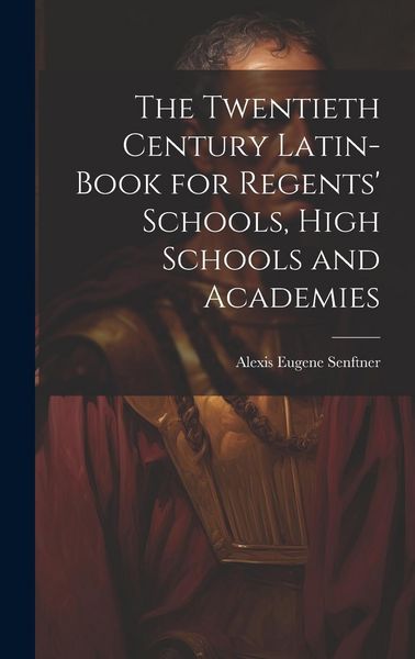 Produktbild: The Twentieth Century Latin-Book for Regents' Schools, High Schools and Academies