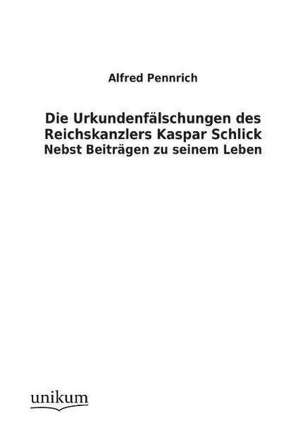 Pennrich, A: Urkundenfälschungen des Reichskanzlers Kaspar S, Taschenbuch von Alfred Pennrich, Unikum, 9783845790268